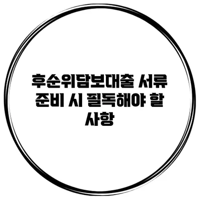 후순위담보대출 서류 준비 시 필독해야 할 사항