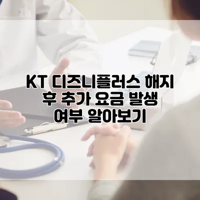 KT 디즈니플러스 해지 후 추가 요금 발생 여부 알아보기