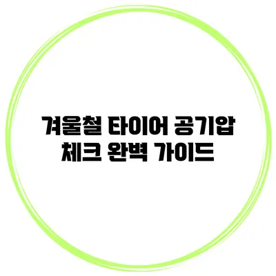 겨울철 타이어 공기압 체크 완벽 가이드