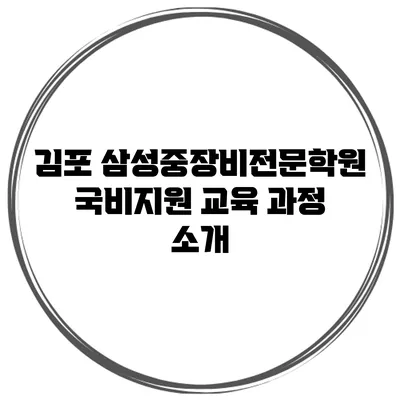 김포 삼성중장비전문학원 국비지원 교육 과정 소개
