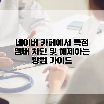 네이버 카페에서 특정 멤버 차단 및 해제하는 방법 가이드