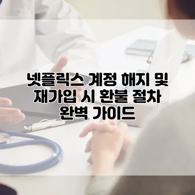 넷플릭스 계정 해지 및 재가입 시 환불 절차 완벽 가이드