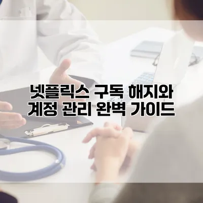 넷플릭스 구독 해지와 계정 관리 완벽 가이드