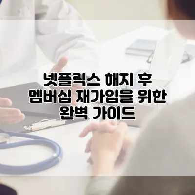 넷플릭스 해지 후 멤버십 재가입을 위한 완벽 가이드