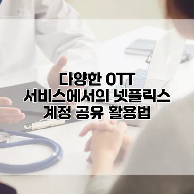 다양한 OTT 서비스에서의 넷플릭스 계정 공유 활용법