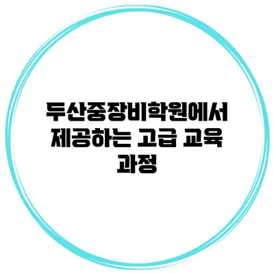두산중장비학원에서 제공하는 고급 교육 과정