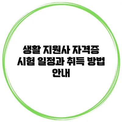 생활 지원사 자격증 시험 일정과 취득 방법 안내