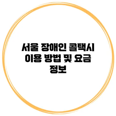 서울 장애인 콜택시 이용 방법 및 요금 정보