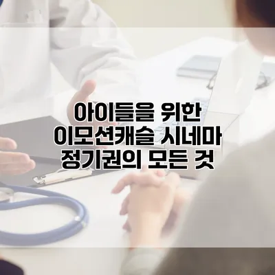 아이들을 위한 이모션캐슬 시네마 정기권의 모든 것
