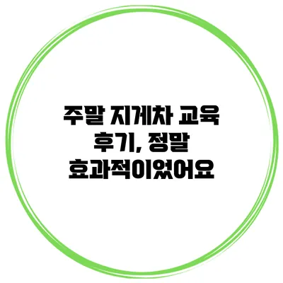 주말 지게차 교육 후기, 정말 효과적이었어요
