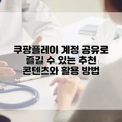 쿠팡플레이 계정 공유로 즐길 수 있는 추천 콘텐츠와 활용 방법
