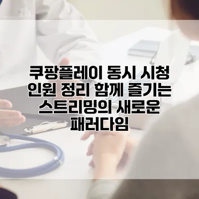 쿠팡플레이 동시 시청 인원 정리: 함께 즐기는 스트리밍의 새로운 패러다임