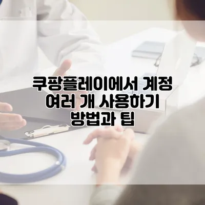 쿠팡플레이에서 계정 여러 개 사용하기: 방법과 팁