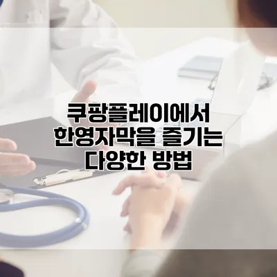 쿠팡플레이에서 한영자막을 즐기는 다양한 방법