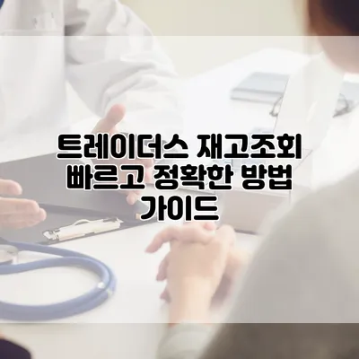 트레이더스 재고조회: 빠르고 정확한 방법 가이드