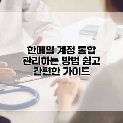 한메일 계정 통합 관리하는 방법: 쉽고 간편한 가이드