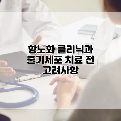 항노화 클리닉과 줄기세포 치료 전 고려사항