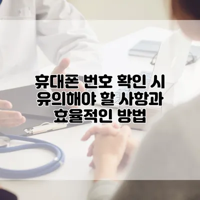 휴대폰 번호 확인 시 유의해야 할 사항과 효율적인 방법