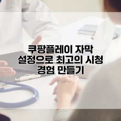 쿠팡플레이 자막 설정으로 최고의 시청 경험 만들기